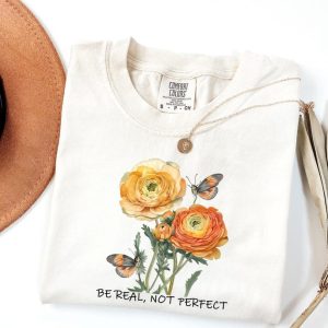 Be Real Not Perfect Shirt, Positive Quote Shirt, Inspirational Tees, Cute Floral Shirt