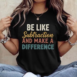 Be Like Subtraction and Make a Difference Shirt, Funny Math Teacher Shirt, Mathematician Shirt, Math Teacher