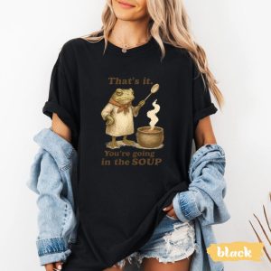 That's It. You're Going in the Soup T-shirt